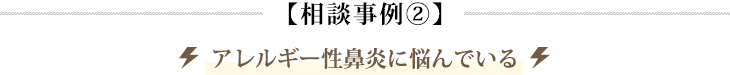 【相談事例②】アレルギー性鼻炎に悩んでいる